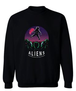 Aliens Dont Belive In You Either Awesome Sweatshirt