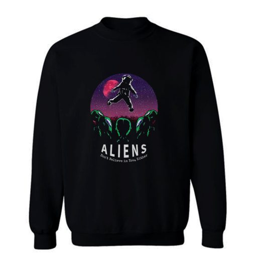 Aliens Dont Belive In You Either Awesome Sweatshirt