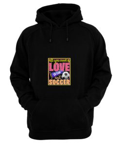All You Need Is Love Go Team And Soccer Hoodie