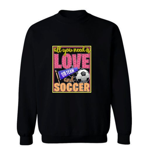 All You Need Is Love Go Team And Soccer Sweatshirt