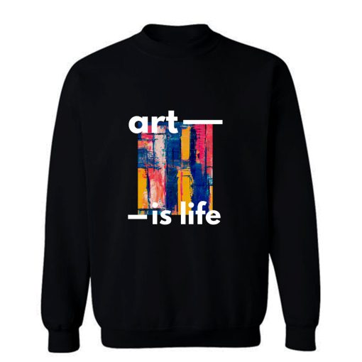 Art Is My Life Sweatshirt