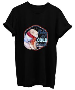 Baby It S Cold Outside T Shirt