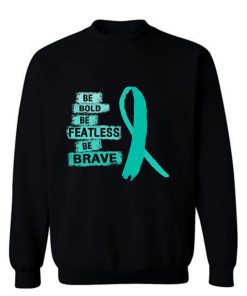 Be Bold Be Featless Be Brave Ovarian Cancer Awareness Teal Ribbon Warrior Hope Cure Sweatshirt