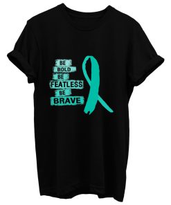 Be Bold Be Featless Be Brave Ovarian Cancer Awareness Teal Ribbon Warrior Hope Cure T Shirt