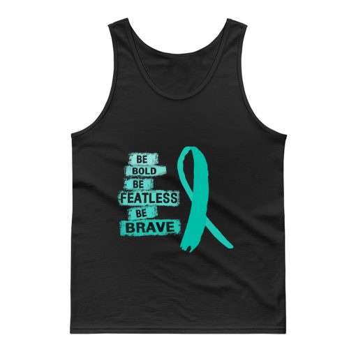 Be Bold Be Featless Be Brave Ovarian Cancer Awareness Teal Ribbon Warrior Hope Cure Tank Top