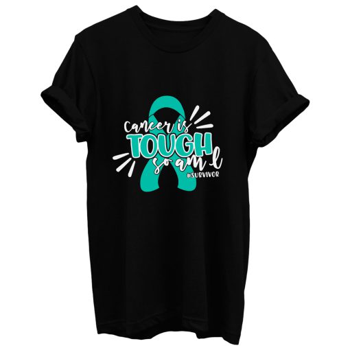 Cancer Is Tough So Am I Survivor Ovarian Cancer Awareness Teal Ribbon Warrior T Shirt