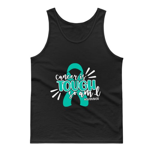 Cancer Is Tough So Am I Survivor Ovarian Cancer Awareness Teal Ribbon Warrior Tank Top
