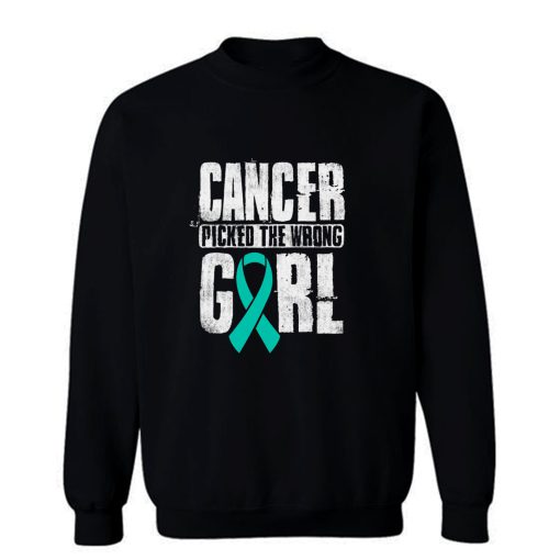 Cancer Picked The Wrong Girl Ovarian Cancer Awareness Teal Ribbon Warrior Hope Sweatshirt