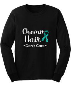 Chemo Hair Dont Care Ovarian Cancer Awareness Teal Ribbon Warrior Hope Faith Long Sleeve