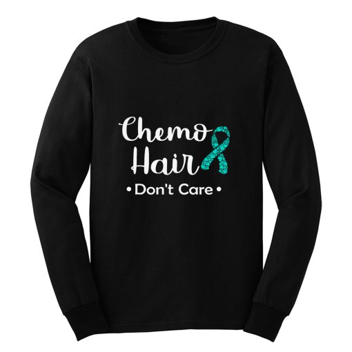 Chemo Hair Dont Care Ovarian Cancer Awareness Teal Ribbon Warrior Hope Faith Long Sleeve