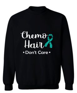 Chemo Hair Dont Care Ovarian Cancer Awareness Teal Ribbon Warrior Hope Faith Sweatshirt