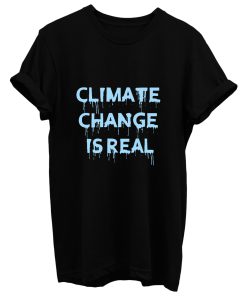Climate Change Is Real 1 T Shirt