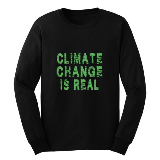 Climate Change Is Real Long Sleeve