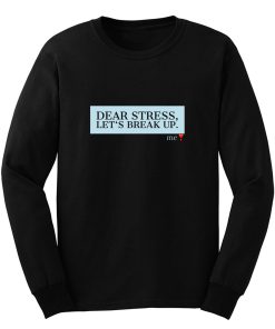 Dear Stress Lets Break Up Funny Quotes Gift Long Sleeve