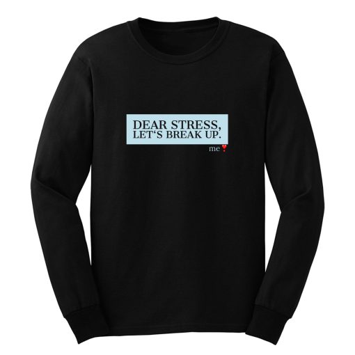 Dear Stress Lets Break Up Funny Quotes Gift Long Sleeve