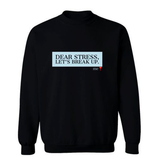 Dear Stress Lets Break Up Funny Quotes Gift Sweatshirt