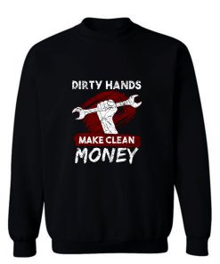 Dirty Hands Make Clean Money Mechanic Sweatshirt