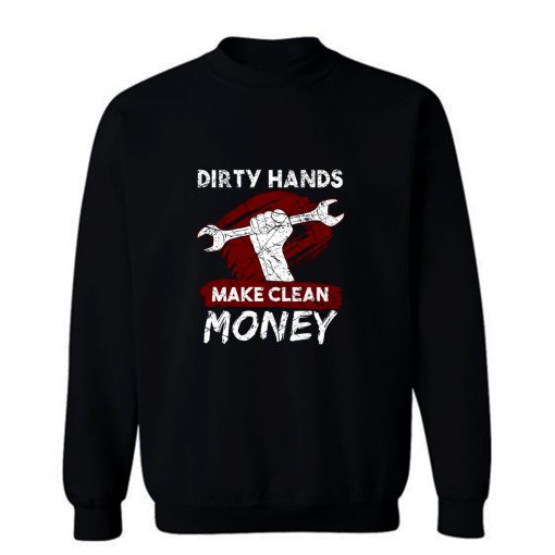 Dirty Hands Make Clean Money Mechanic Sweatshirt