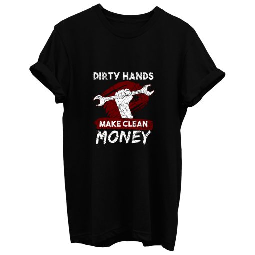 Dirty Hands Make Clean Money Mechanic T Shirt