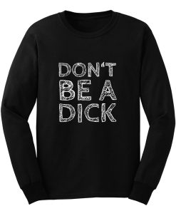 Dont Be A Dick Funny Saying Long Sleeve