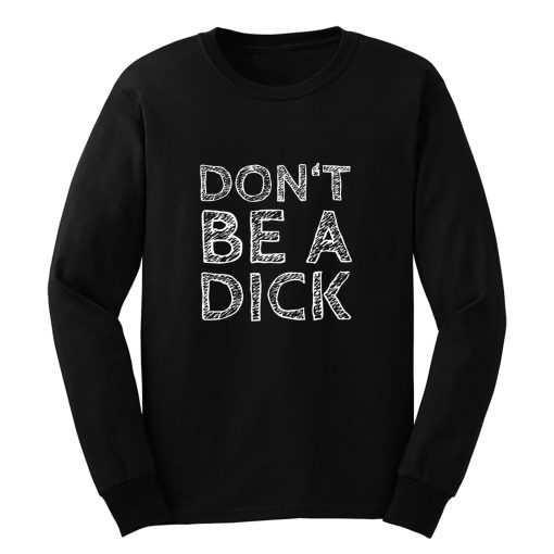 Dont Be A Dick Funny Saying Long Sleeve