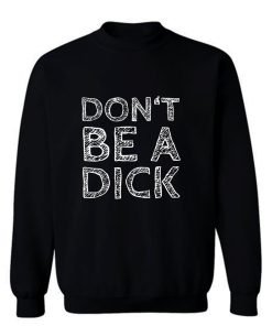 Dont Be A Dick Funny Saying Sweatshirt