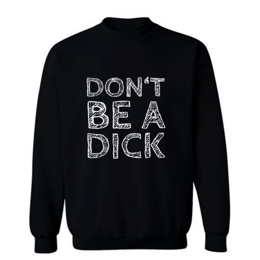 Dont Be A Dick Funny Saying Sweatshirt