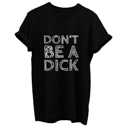 Dont Be A Dick Funny Saying T Shirt