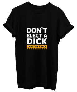 Dont Elect A Dick T Shirt