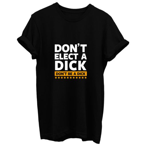 Dont Elect A Dick T Shirt