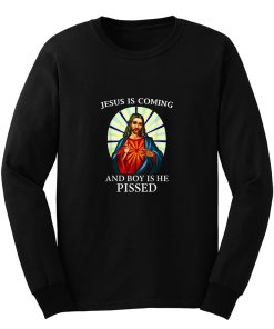 Funny Jesus Is Coming And Boy Is He Pissed Christian Long Sleeve