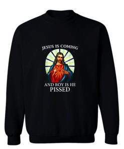 Funny Jesus Is Coming And Boy Is He Pissed Christian Sweatshirt