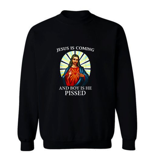 Funny Jesus Is Coming And Boy Is He Pissed Christian Sweatshirt
