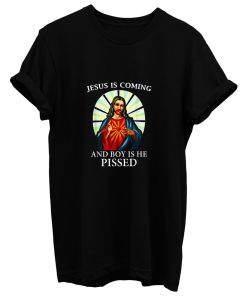 Funny Jesus Is Coming And Boy Is He Pissed Christian T Shirt