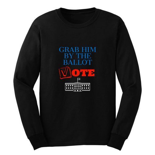 Grab Him By The Ballot Feminist 2020 Election Long Sleeve