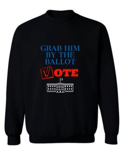 Grab Him By The Ballot Feminist 2020 Election Sweatshirt
