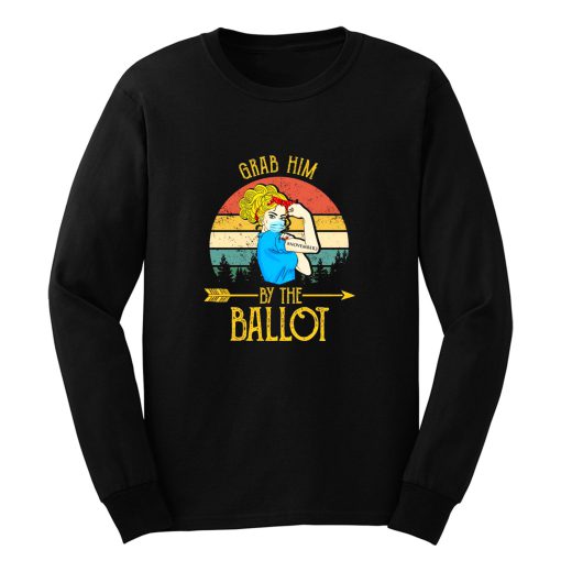 Grab Him By The Ballot Long Sleeve