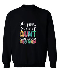 Happiness Is Being A Aunt At Home With Dog Mom Sweatshirt