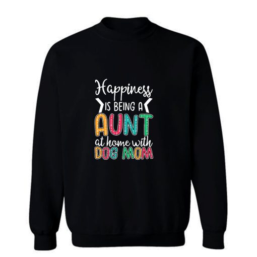 Happiness Is Being A Aunt At Home With Dog Mom Sweatshirt
