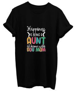 Happiness Is Being A Aunt At Home With Dog Mom T Shirt