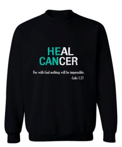 Heal Cancer God Nothing Will Be Impossible Ovarian Cancer Awareness Teal Ribbon Warrior Sweatshirt