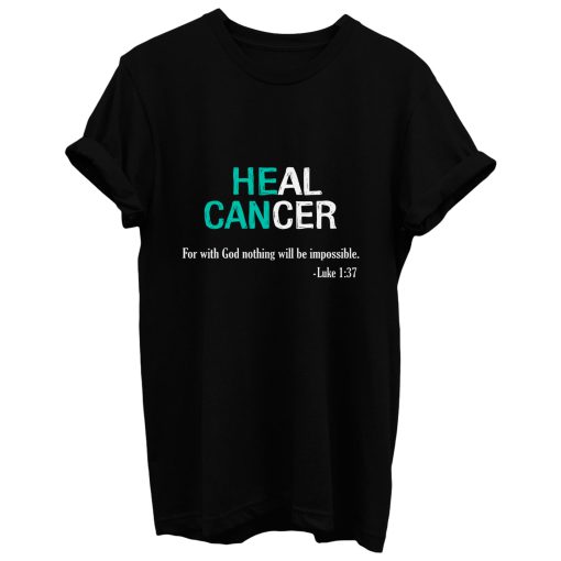 Heal Cancer God Nothing Will Be Impossible Ovarian Cancer Awareness Teal Ribbon Warrior T Shirt