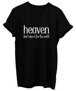 Heaven Dont Miss It For The World T Shirt