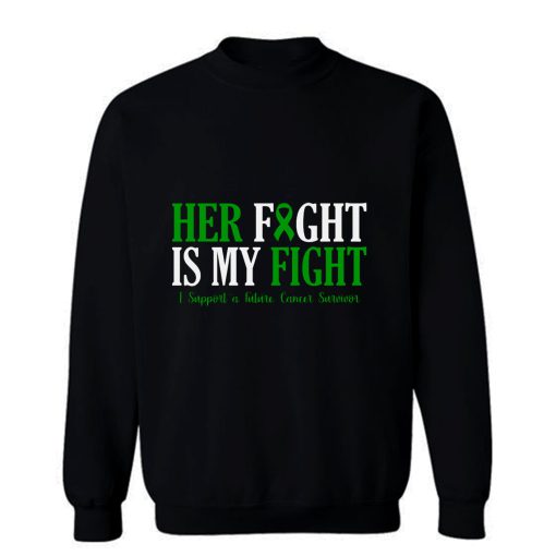 Her Fight Is My Fight I Support Future Cancer Survivor Awareness Sweatshirt