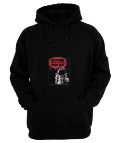 Houston I Have So Many Problems Hoodie