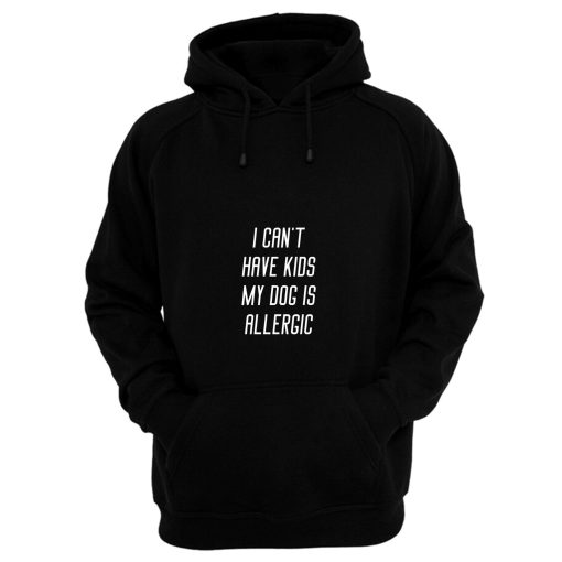 I Cant Have Kids My Dog Is Allergic Hoodie