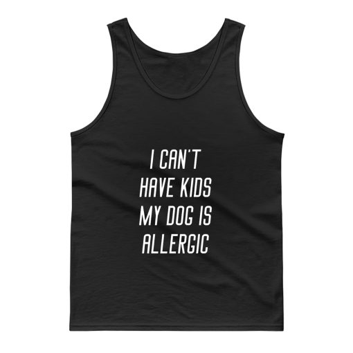 I Cant Have Kids My Dog Is Allergic Tank Top