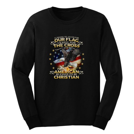 I Choose To Stand For Our Flag American Christian Long Sleeve