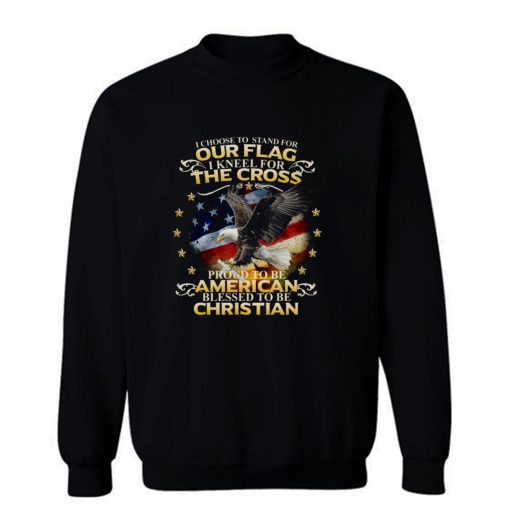 I Choose To Stand For Our Flag American Christian Sweatshirt