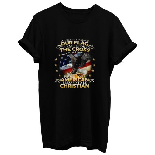 I Choose To Stand For Our Flag American Christian T Shirt